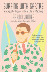 Surfing with Sartre (An Aquatic Inquiry into a Life of Meaning) by Aaron James, 9781101970157