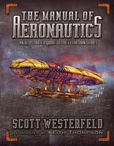 The Manual of Aeronautics (An Illustrated Guide to the Leviathan Series) by Scott Westerfeld, Keith Thompson, 9781416971795