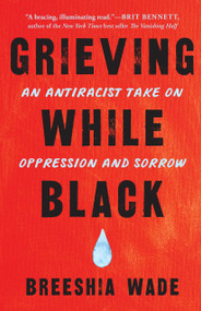 Grieving While Black (An Antiracist Take on Oppression and Sorrow) by Breeshia Wade, 9781623175511