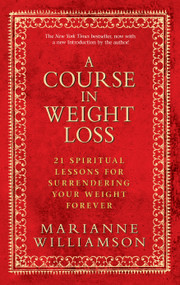 A Course in Weight Loss (21 Spiritual Lessons for Surrendering Your Weight Forever) by Marianne Williamson, 9781401921538