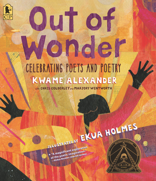 Out of Wonder: Celebrating Poets and Poetry by Kwame Alexander, Ekua Holmes, Chris Colderley, Marjory Wentworth, 9781536221947