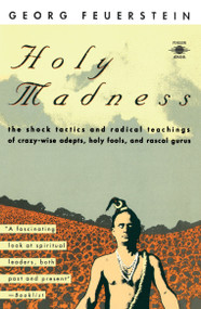 Holy Madness (The Shock Tactics and Radical Teachings of Crazy-Wise Adepts, Holy Fools, and Rascal Gurus) by Georg Feuerstein, Roger Walsh, 9780140193701