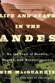 Life and Death in the Andes (On the Trail of Bandits, Heroes, and Revolutionaries) by Kim MacQuarrie, 9781439168905
