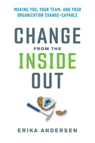 Change from the Inside Out (Making You, Your Team, and Your Organization Change-Capable) by Erika Andersen, 9781523000395