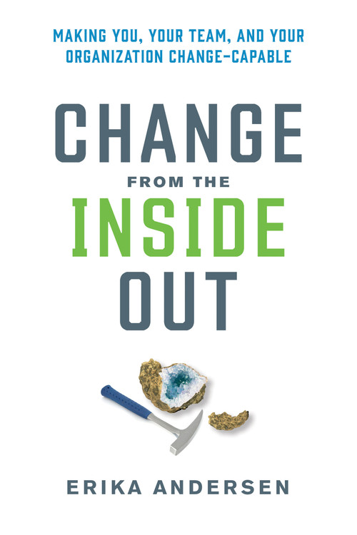Change from the Inside Out (Making You, Your Team, and Your Organization Change-Capable) by Erika Andersen, 9781523000395