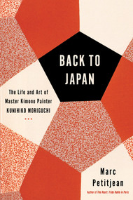Back to Japan (The Life and Art of Master Kimono Painter Kunihiko Moriguchi) by Marc Petitjean, Adriana Hunter, 9781635420906