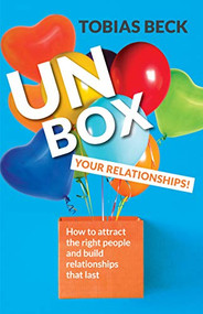 Unbox Your Relationships (How to Attract the Right People and Build Relationships that Last (Relationship Advice, Friendships)) by Tobias Beck, 9781642506501