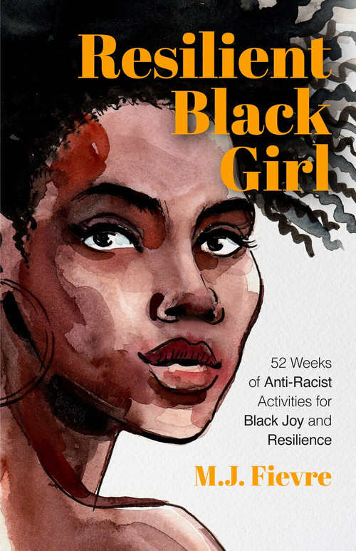 Resilient Black Girl (52 Weeks of Anti-Racist Activities for Black Joy and Resilience) by M.J. Fievre, 9781642506549