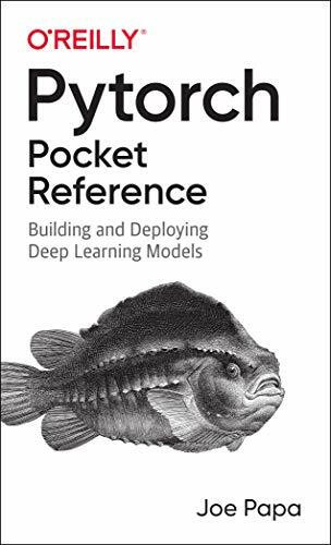 PyTorch Pocket Reference (Building and Deploying Deep Learning Models) by Joe Papa, 9781492090007