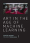 Art in the Age of Machine Learning by Sofian Audry, Yoshua Bengio, 9780262046183