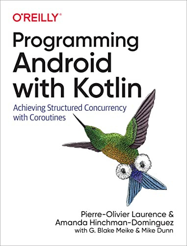 Programming Android with Kotlin (Achieving Structured Concurrency with Coroutines) by Pierre-Olivier Laurence, Amanda Hinchman-Dominguez, Mike Dunn, G. Blake Meike, 9781492063001