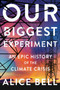 Our Biggest Experiment (An Epic History of the Climate Crisis) by Alice Bell, 9781640094338