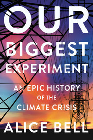 Our Biggest Experiment (An Epic History of the Climate Crisis) by Alice Bell, 9781640094338