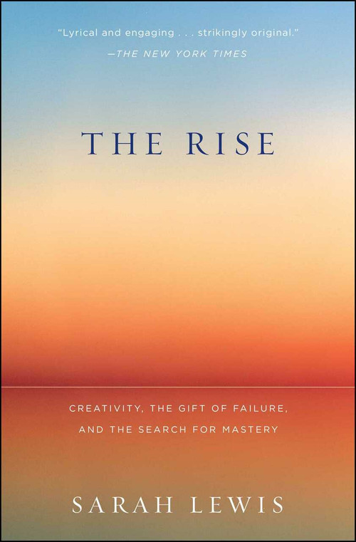 The Rise (Creativity, the Gift of Failure, and the Search for Mastery) by Sarah Lewis, 9781451629248