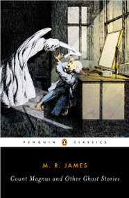 Count Magnus and Other Ghost Stories (The Complete Ghost Stories of M. R. James, Volume 1) by M. R. James, S. T. Joshi, 9780143039396