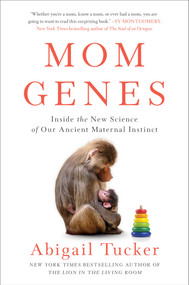 Mom Genes (Inside the New Science of Our Ancient Maternal Instinct) by Abigail Tucker, 9781501192852