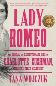 Lady Romeo (The Radical and Revolutionary Life of Charlotte Cushman, America's First Celebrity) by Tana Wojczuk, 9781501199530