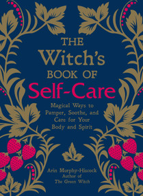 The Witch's Book of Self-Care (Magical Ways to Pamper, Soothe, and Care for Your Body and Spirit) by Arin Murphy-Hiscock, 9781507209141