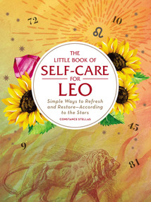 The Little Book of Self-Care for Leo (Simple Ways to Refresh and Restore-According to the Stars) by Constance Stellas, 9781507209721