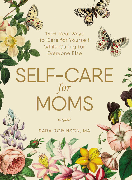 Self-Care for Moms (150+ Real Ways to Care for Yourself While Caring for Everyone Else) by Sara Robinson, 9781507209905