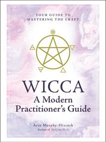 Wicca: A Modern Practitioner's Guide (Your Guide to Mastering the Craft) by Arin Murphy-Hiscock, 9781507210741