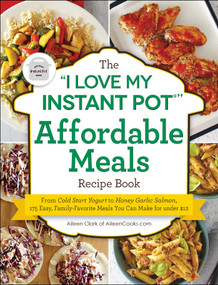 The "I Love My Instant Pot®" Affordable Meals Recipe Book by Aileen Clark, 9781507211137