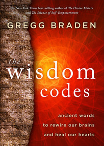 The Wisdom Codes (Ancient Words to Rewire Our Brains and Heal Our Hearts) - 9781401965235 by Gregg Braden, 9781401965235
