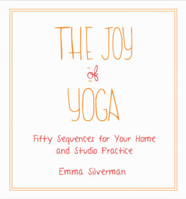 The Joy of Yoga (Fifty Sequences for Your Home and Studio Practice) by Emma Silverman, 9781510723931