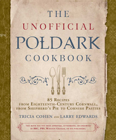 The Unofficial Poldark Cookbook (85 Recipes from Eighteenth-Century Cornwall, from Shepherd's Pie to Cornish Pasties) by Tricia Cohen, Larry Edwards, 9781510737273