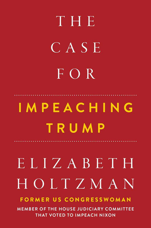 The Case For Impeaching Trump by Elizabeth Holtzman, 9781510744776