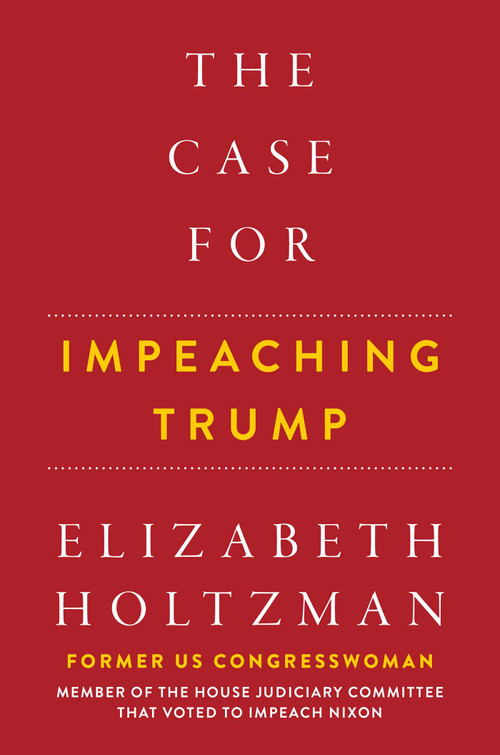 The Case For Impeaching Trump by Elizabeth Holtzman, 9781510744776