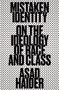 Mistaken Identity (On the Ideology of Race and Class) by Asad Haider, 9781839763953