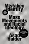 Mistaken Identity (Mass Movements and Racial Ideology) by Asad Haider, 9781839763953
