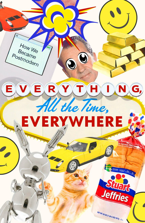 Everything, All the Time, Everywhere (How We Became Postmodern) by Stuart Jeffries, 9781788738224