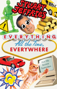 Everything, All the Time, Everywhere (How We Became Postmodern) by Stuart Jeffries, 9781788738224
