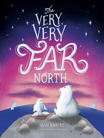 The Very, Very Far North by Dan Bar-el, Kelly Pousette, 9781534433410
