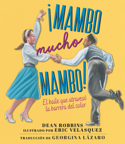 ¡Mambo mucho mambo! El baile que atravesó la barrera del color (Spanish Edition) by Dean Robbins, Eric Velasquez, Georgina Lázaro, 9781536213355