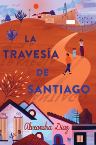 La travesía de Santiago (Santiago's Road Home) (Spanish Edition) - 9781534453272 by Alexandra Diaz, 9781534453272