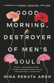 Good Morning, Destroyer of Men's Souls (A Memoir of Women, Addiction, and Love) - 9780525576686 by Nina Renata Aron, 9780525576686