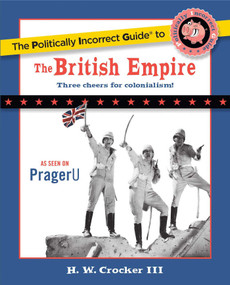 The Politically Incorrect Guide to the British Empire by H. W. Crocker, 9781596986299