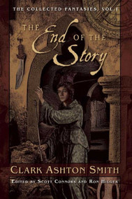 The End of the Story (The Collected Fantasies, Vol. 1) by Clark Ashton Smith, 9781597808361