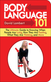 Body Language 101 (The Ultimate Guide to Knowing When People Are Lying, How They Are Feeling, What They Are Thinking, and More) by David Lambert, 9781602392915