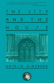 The City and the House (A Novel) by Natalia Ginzburg, 9781611456912