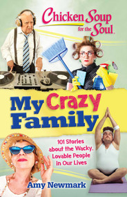 Chicken Soup for the Soul: My Crazy Family (101 Stories about the Wacky, Lovable People in Our Lives) by Amy Newmark, 9781611599770