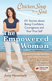 Chicken Soup for the Soul: The Empowered Woman (101 Stories about Being Confident, Courageous and Your True Self) by Amy Newmark, 9781611599817