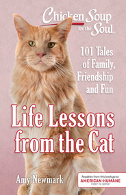 Chicken Soup for the Soul: Life Lessons from the Cat (101 Tales of Family, Friendship and Fun) by Amy Newmark, 9781611599893