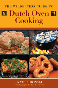 The Wilderness Guide to Dutch Oven Cooking by Kate Rowinski, Jim Rowinski, 9781616086497