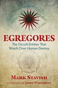 Egregores (The Occult Entities That Watch Over Human Destiny) by Mark Stavish, 9781620555774