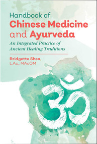Handbook of Chinese Medicine and Ayurveda (An Integrated Practice of Ancient Healing Traditions) by Bridgette Shea, 9781620556160
