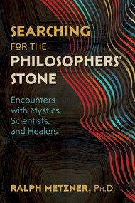 Searching for the Philosophers' Stone (Encounters with Mystics, Scientists, and Healers) by Ralph Metzner, 9781620557761